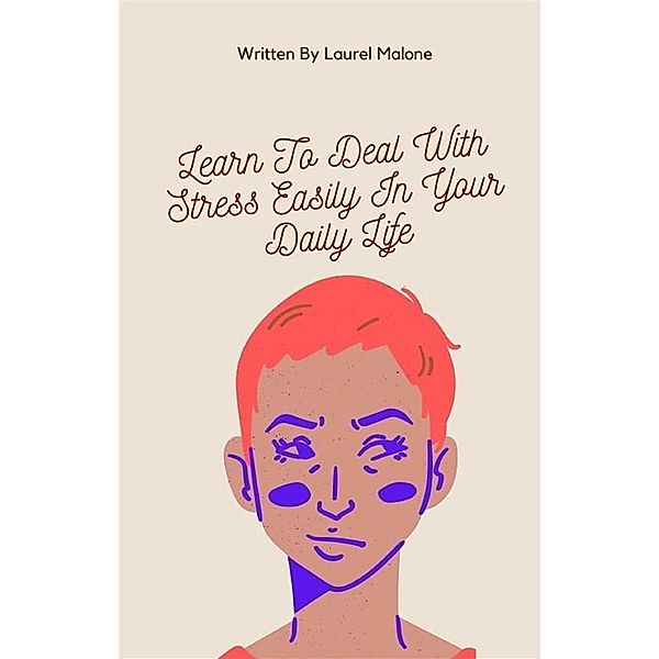 Learn-To-Deal-With-Stress-Easily-In-Your-Daily-Life, Malone Laurel