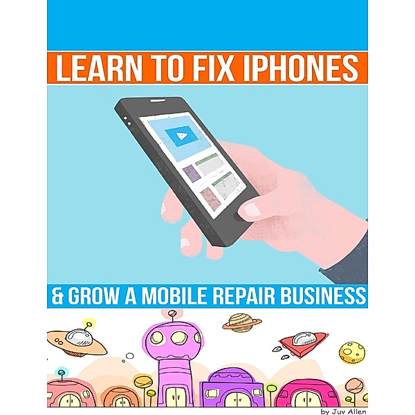 Learn to Fix Iphones and Grow a Mobile Repair Business, Juv Allen