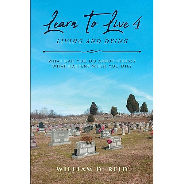 Learn To Live 4: Living and Dying, William D. Reid