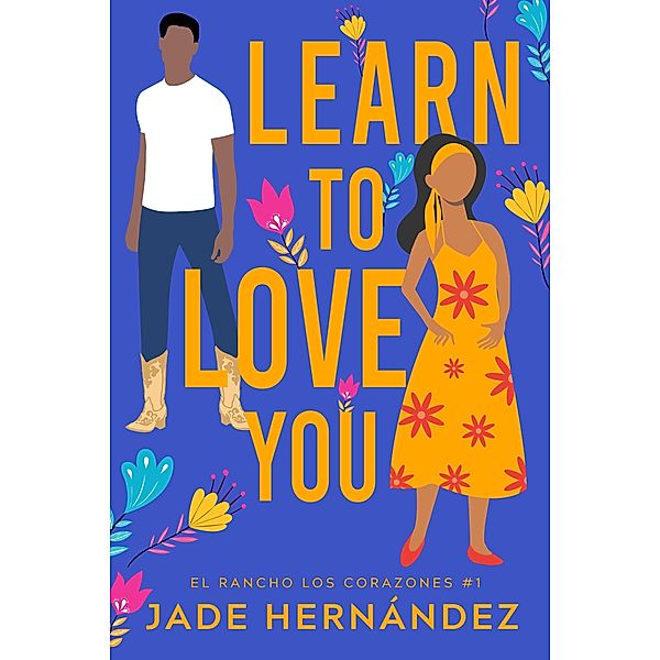 Learn to Love You (El Rancho Los Corazones, #1) / El Rancho Los Corazones, Jade Hernández