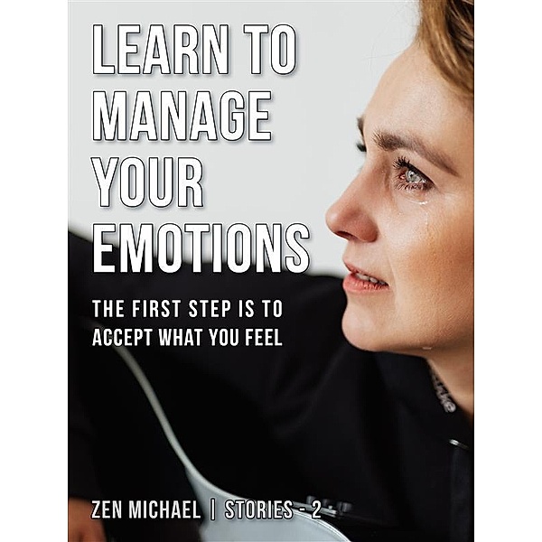 Learn to Manage Your Emotions / Zen Michael Stories Bd.2, Zen Michael