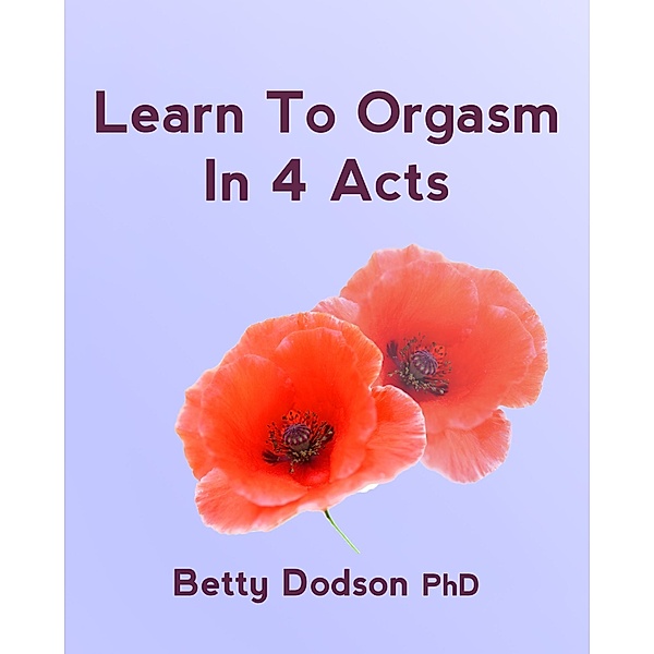 Learn to Orgasm in 4 Acts / Betty A Dodson Foundation Inc., Betty Dodson