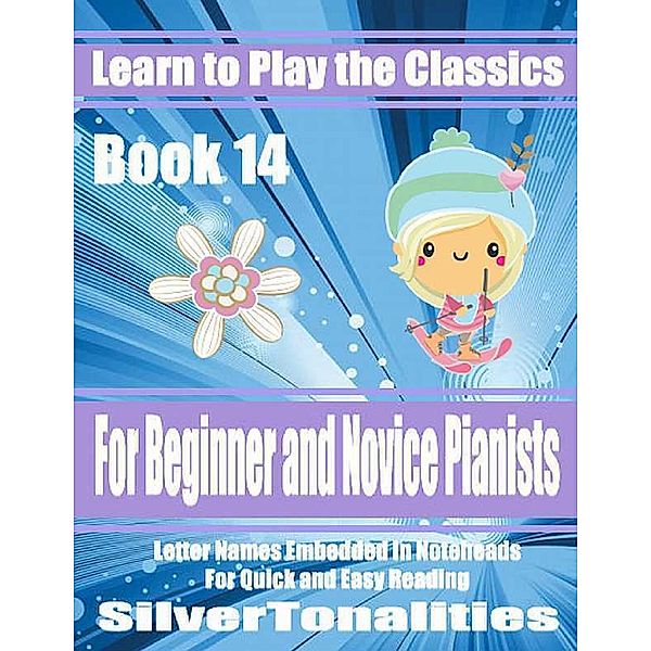Learn to Play the Classics Book 14 - For Beginner and Novice Pianists Letter Names Embedded In Noteheads for Quick and Easy Reading, Silver Tonalities
