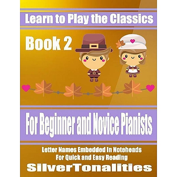 Learn to Play the Classics Book 2 - For Beginner and Novice Pianists Letter Names Embedded In Noteheads for Quick and Easy Reading, Silver Tonalities