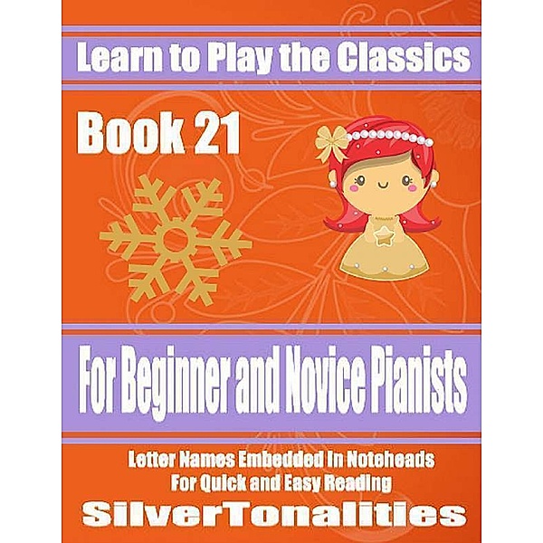 Learn to Play the Classics Book 21 - For Beginner and Novice Pianists Letter Names Embedded In Noteheads for Quick and Easy Reading, Silver Tonalities