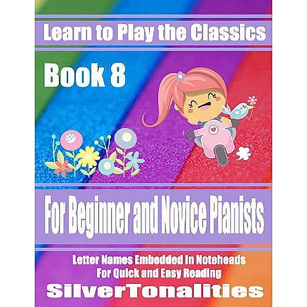 Learn to Play the Classics Book 8 - For Beginner and Novice Pianists Letter Names Embedded In Noteheads for Quick and Easy Reading, Silver Tonalities