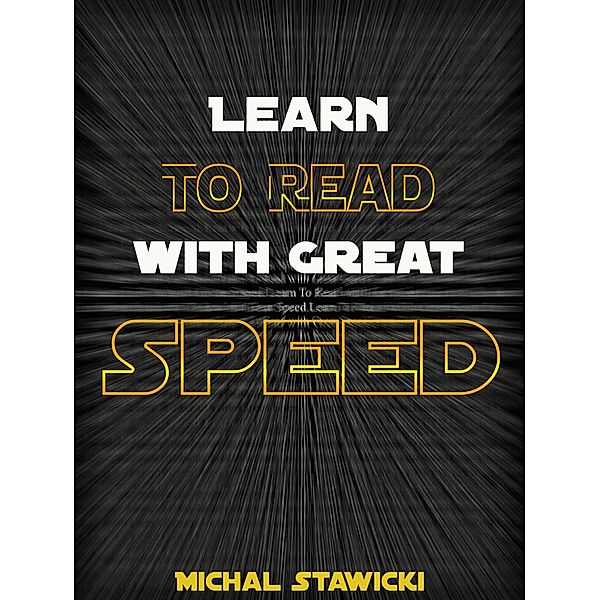 Learn to Read with Great Speed (How to Change Your Life in 10 Minutes a Day, #2) / How to Change Your Life in 10 Minutes a Day, Michal Stawicki