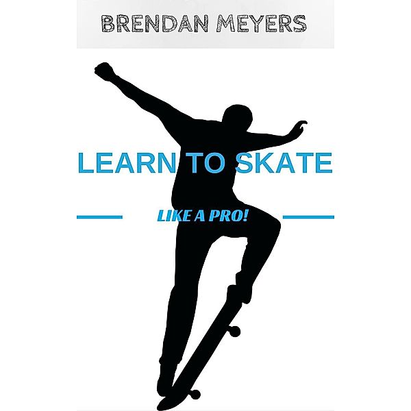 Learn To Skate Like A Pro!, Brendan Meyers