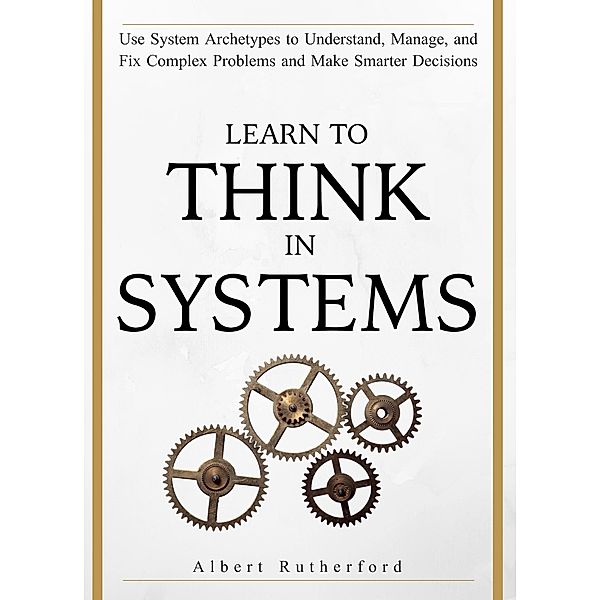 Learn to Think in Systems (The Systems Thinker Series, #4) / The Systems Thinker Series, Albert Rutherford