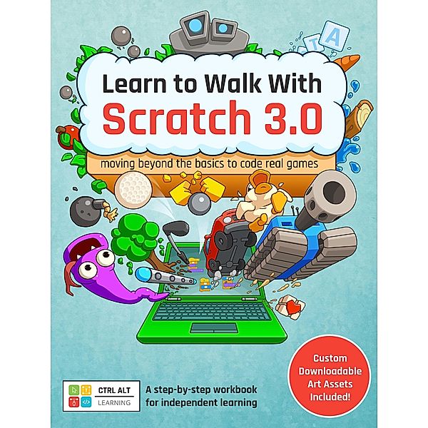 Learn to Walk With Scratch 3.0: Moving Beyond the Basics to Code Real Games, Ctrl Alt Learning