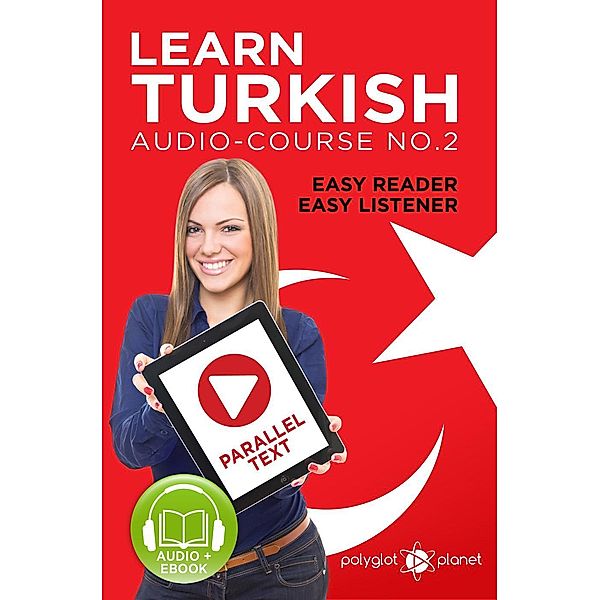 Learn Turkish - Easy Reader | Easy Listener | Parallel Text Audio Course No. 2 (Learn Turkish | Easy Audio & Easy Text, #2), Polyglot Planet