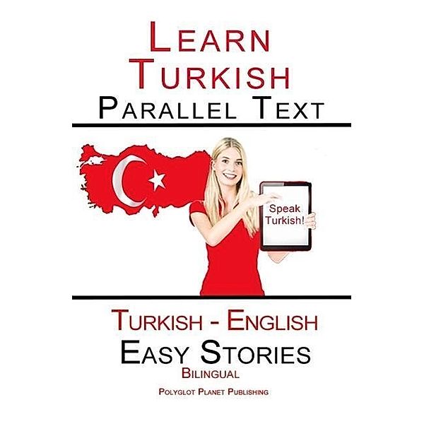 Learn Turkish - Parallel Text - Easy Stories  (Turkish - English) Bilingual, Polyglot Planet Publishing