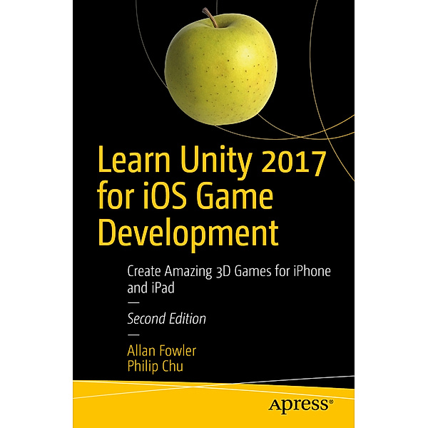 Learn Unity 2017 for iOS Game Development, Allan Fowler, Philip Chu