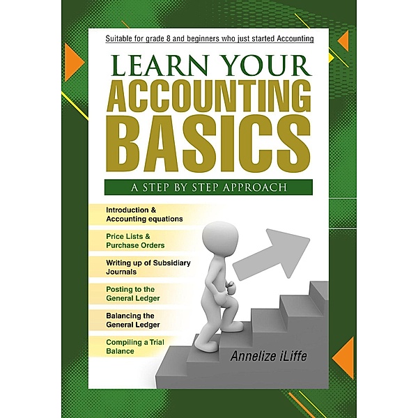Learn Your Accounting Basics - A Step by Step Approach (Junior High School and beginners, #1) / Junior High School and beginners, Annelize Iliffe