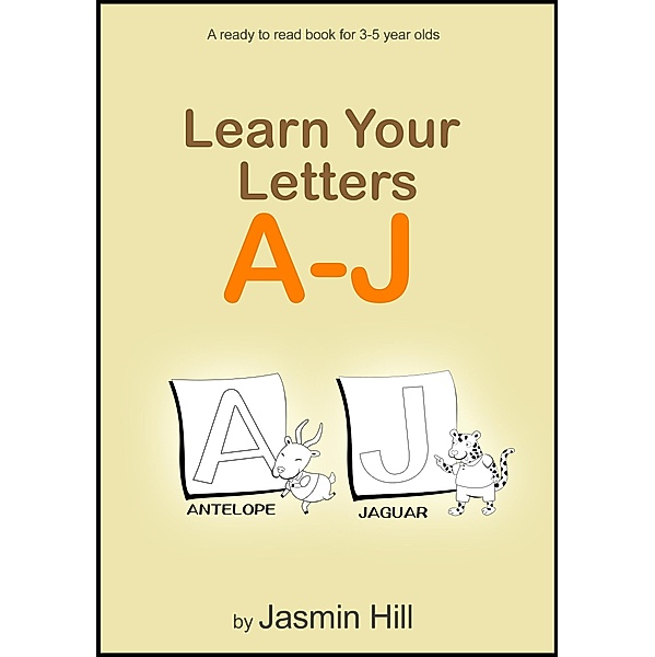 Learn Your Letters A-J: A Ready-To-Read Book For 3-5 Year Olds, Jasmin Hill
