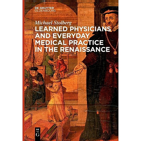 Learned Physicians and Everyday Medical Practice in the Renaissance, Michael Stolberg