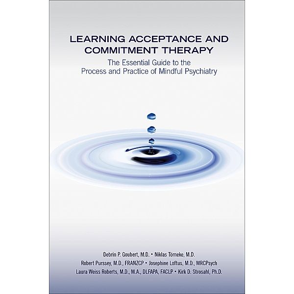 Learning Acceptance and Commitment Therapy, Debrin P. Goubert, Niklas Törneke, Robert Purssey, Josephine Loftus, Laura Weiss Roberts, Kirk D. Strosahl