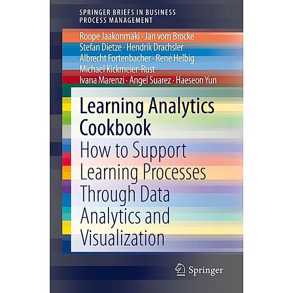 Learning Analytics Cookbook / SpringerBriefs in Business Process Management, Roope Jaakonmäki, Haeseon Yun, Jan vom Brocke, Stefan Dietze, Hendrik Drachsler, Albrecht Fortenbacher, René Helbig, Michael Kickmeier-Rust, Ivana Marenzi, Angel Suarez