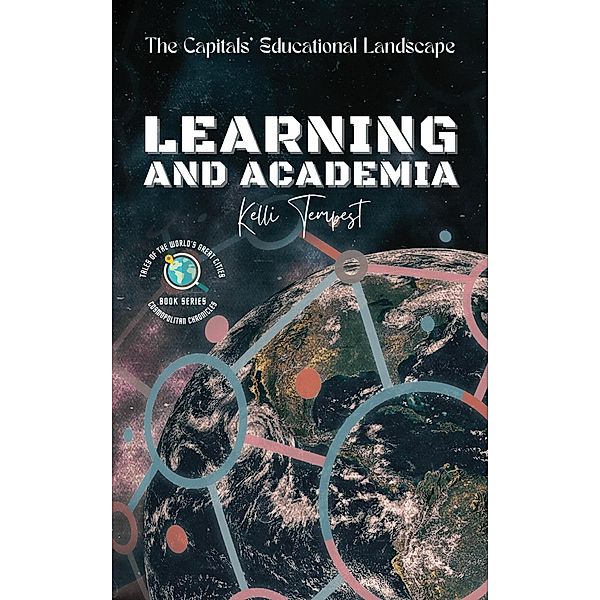 Learning and Academia-The Capitals' Educational Landscape (Cosmopolitan Chronicles: Tales of the World's Great Cities, #5) / Cosmopolitan Chronicles: Tales of the World's Great Cities, Kelli Tempest