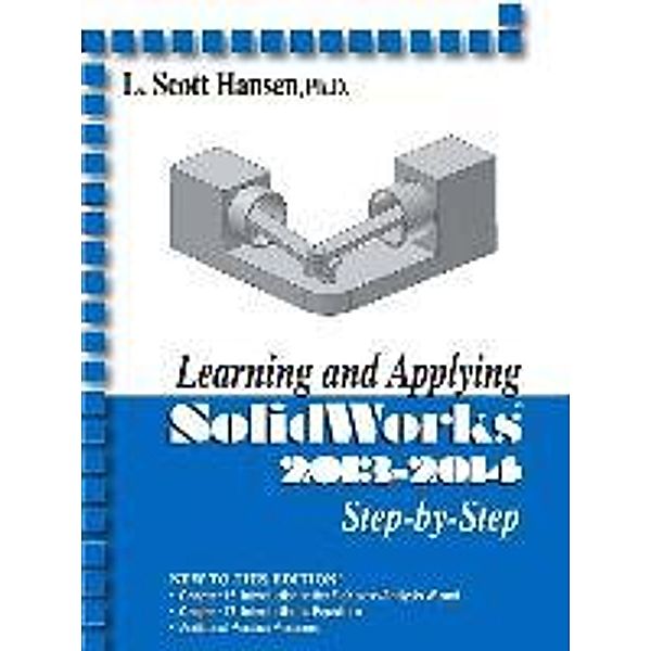 Learning and Applying Solidworks 2013-2014 Step by Step, L. Scott Hansen