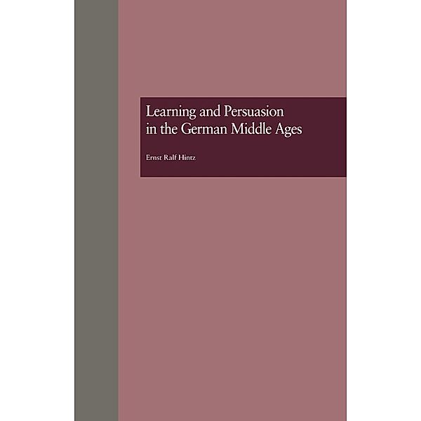 Learning and Persuasion in the German Middle Ages, Ernst Ralf Hintz