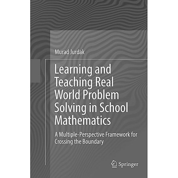 Learning and Teaching Real World Problem Solving in School Mathematics, Murad Jurdak