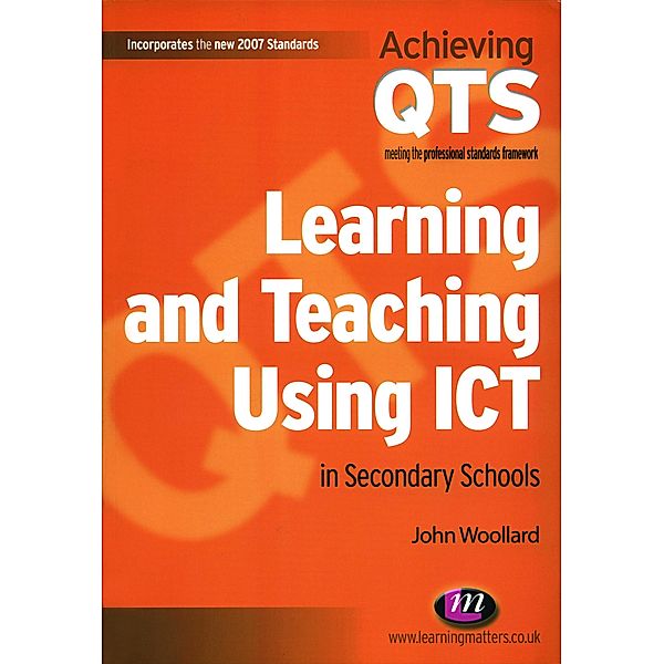 Learning and Teaching Using ICT in Secondary Schools / Achieving QTS Series, John Woollard