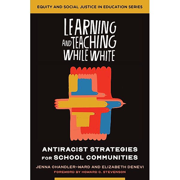 Learning and Teaching While White: Antiracist Strategies for School Communities (Equity and Social Justice in Education) / Equity and Social Justice in Education Bd.0, Jenna Chandler-Ward, Elizabeth Denevi