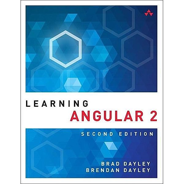 Learning Angular: A Hands-On Guide to Angular 2 and Angular 4, Brad Dayley, Brendan Dayley, Caleb Dayley