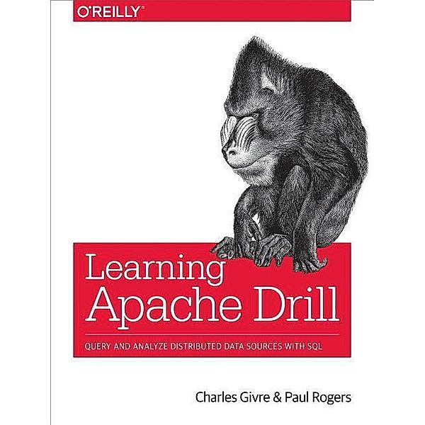 Learning Apache Drill: Query and Analyze Distributed Data Sources with SQL, Charles Givre, Paul Rogers