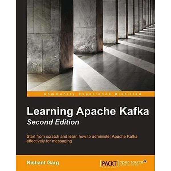 Learning Apache Kafka - Second Edition, Nishant Garg