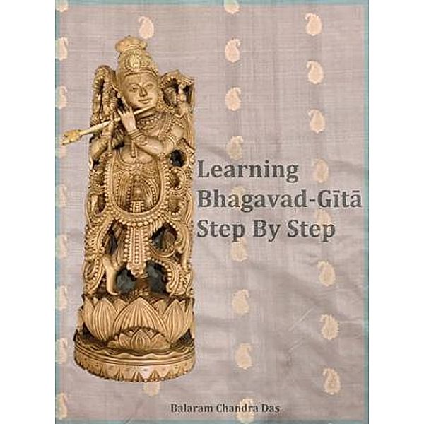 Learning Bhagavad-Gita Step by Step, Balaram Chandra Das