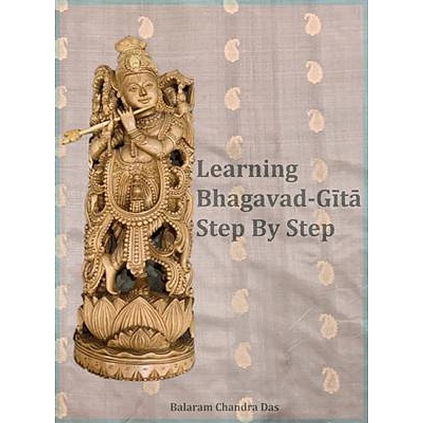 Learning Bhagavad-Gita Step by Step, Balaram Chandra Das