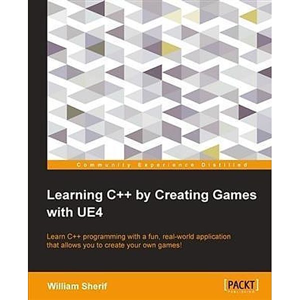 Learning C++ by Creating Games with UE4, William Sherif