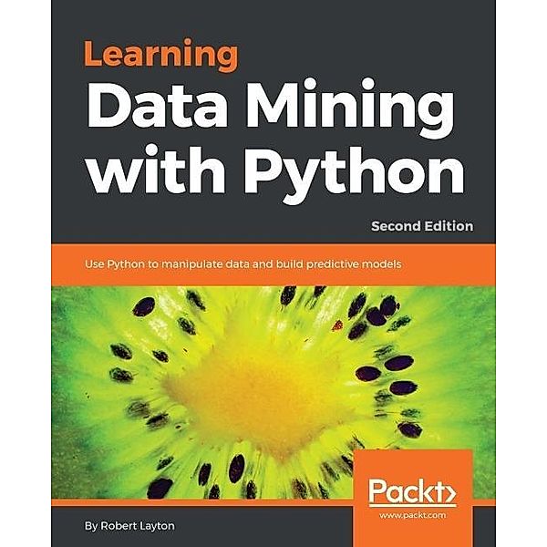 Learning Data Mining with Python - Second Edition, Robert Layton