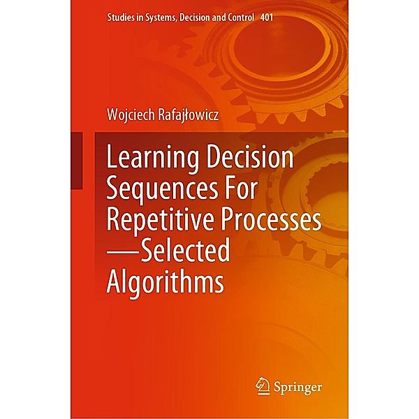 Learning Decision Sequences For Repetitive Processes-Selected Algorithms / Studies in Systems, Decision and Control Bd.401, Wojciech Rafajlowicz