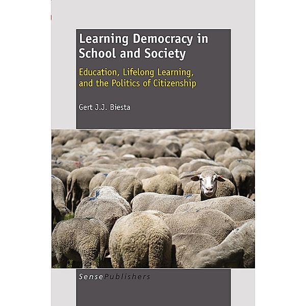 Learning Democracy in School and Society: Education, Lifelong Learning, and the Politics of Citizenship, Gert J. J. Biesta