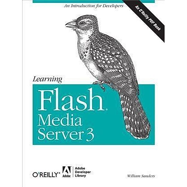 Learning Flash Media Server 3 / Adobe Developer Library, William Sanders