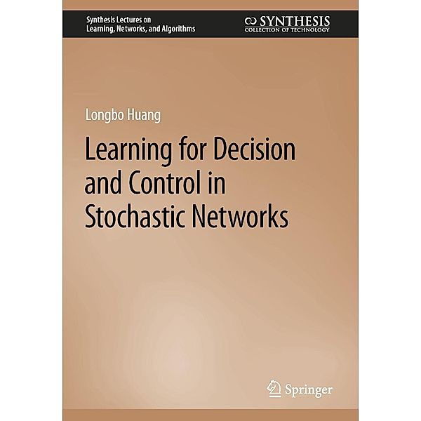 Learning for Decision and Control in Stochastic Networks / Synthesis Lectures on Learning, Networks, and Algorithms, Longbo Huang