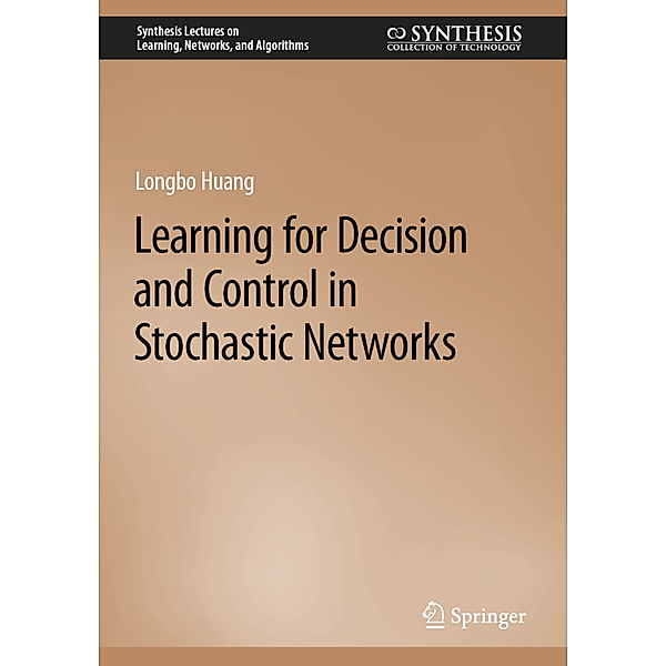 Learning for Decision and Control in Stochastic Networks, Longbo Huang