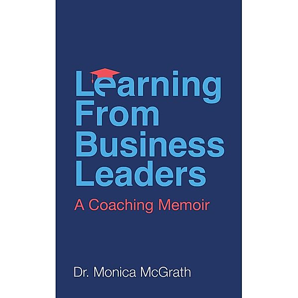 Learning From Business Leaders: A Coaching Memoir, Monica McGrath