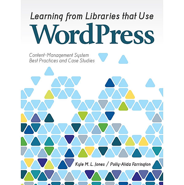 Learning from Libraries that Use WordPress, Kyle M. L. Jones, Polly-Alida Farrington