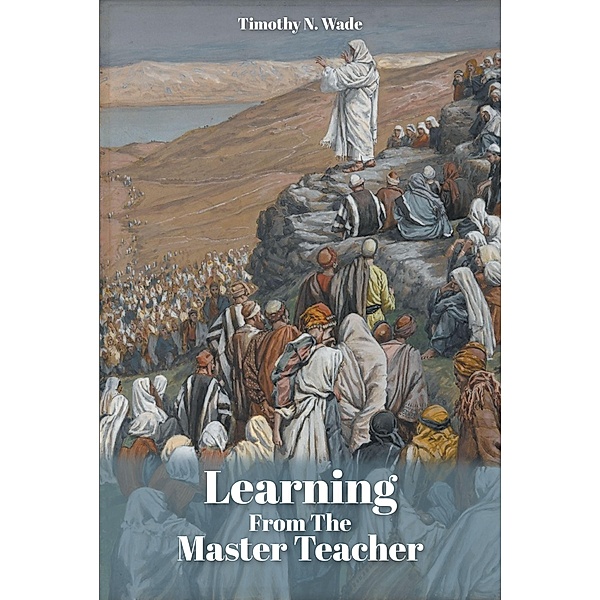 Learning From the Master Teacher, Timothy N. Wade