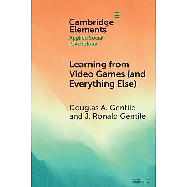 Learning from Video Games (and Everything Else) Learning from Video Games (and Everything Else) / Elements in Applied Social Psychology, Douglas A. Gentile