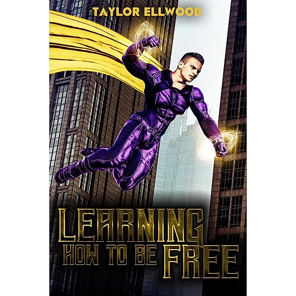 Learning How to Be Free (Learning How to be a Hero, #2) / Learning How to be a Hero, Taylor Ellwood