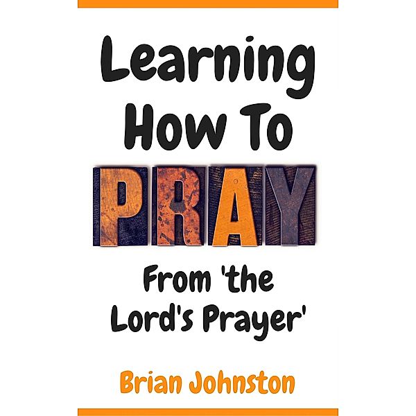 Learning How To Pray - From the Lord's Prayer, Brian Johnston