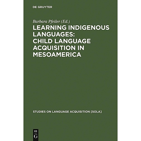 Learning Indigenous Languages: Child Language Acquisition in Mesoamerica / Studies on Language Acquisition Bd.33