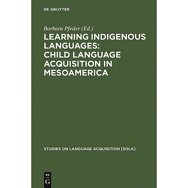 Learning Indigenous Languages: Child Language Acquisition in Mesoamerica / Studies on Language Acquisition [SOLA] Bd.33