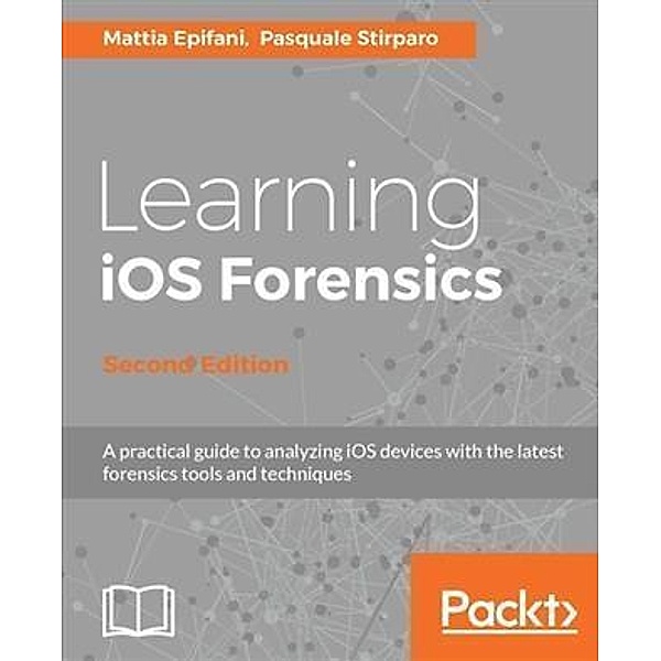 Learning iOS Forensics - Second Edition, Mattia Epifani