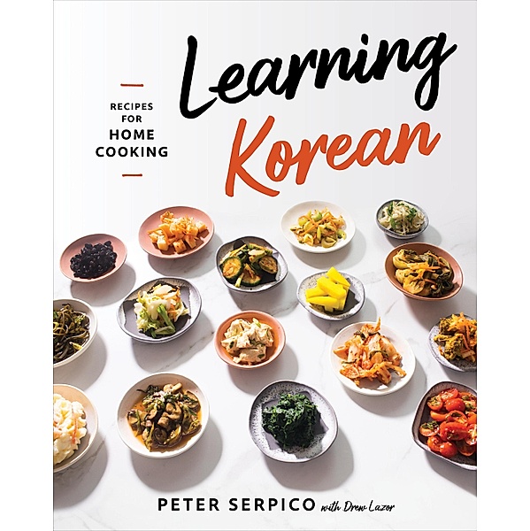 Learning Korean: Recipes for Home Cooking, Peter Serpico